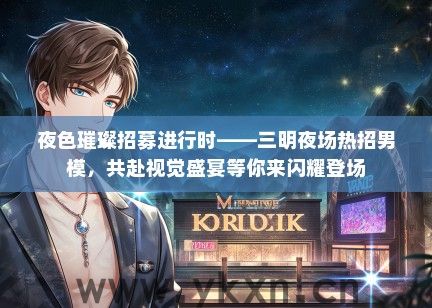 夜色璀璨招募进行时——三明夜场热招男模，共赴视觉盛宴等你来闪耀登场